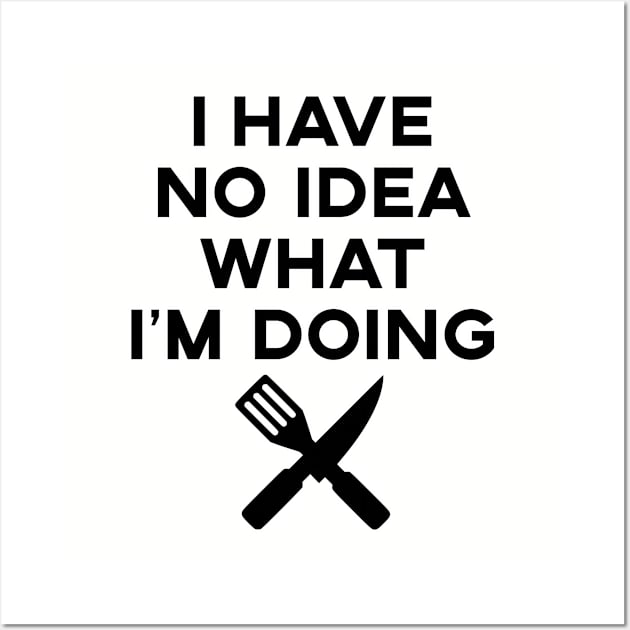 I Have No Idea What I'm Doing Grilling Wall Art by fearcity